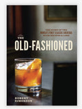 The Old Fashioned: THE STORY OF THE WORLD'S FIRST CLASSIC COCKTAIL, WITH RECIPES AND LORE